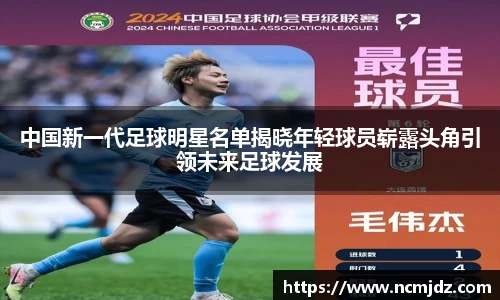 中国新一代足球明星名单揭晓年轻球员崭露头角引领未来足球发展