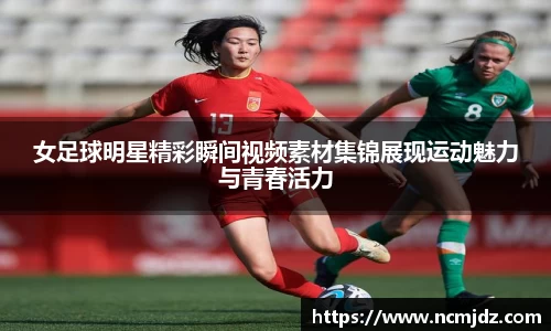 女足球明星精彩瞬间视频素材集锦展现运动魅力与青春活力